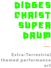 DIDGES CHRIST SUPER DRUM — Extra-Terrestrial themed performance art